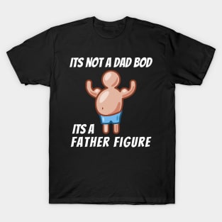 Its Not A Dad Bod, Its A Father Figure T-Shirt